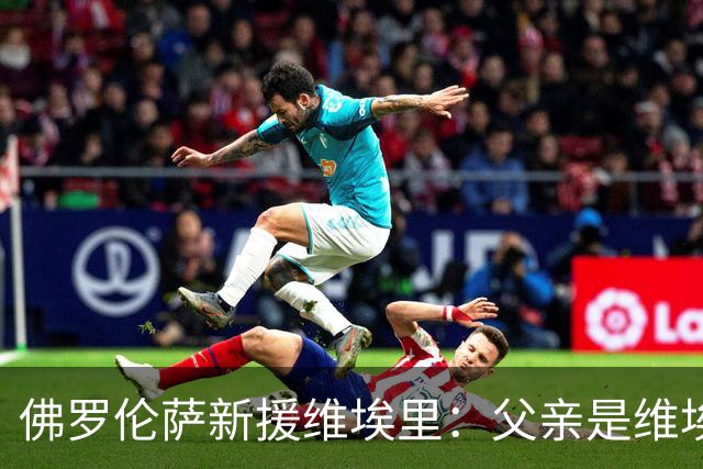 佛罗伦萨新援维埃里：父亲是维埃里球迷，所以给我这样取名