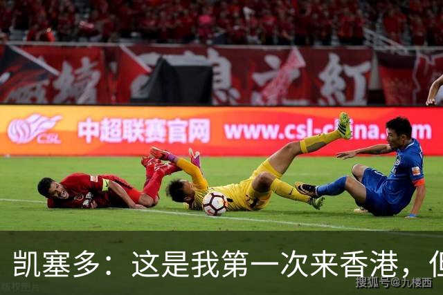 凯塞多：这是我第一次来香港，但我感觉像在家里一样
