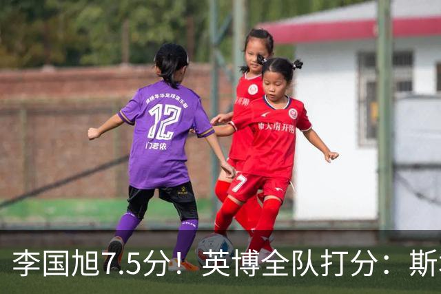 李国旭7.5分！英博全队打分：斯坦丘7.8分，吕焯毅5.5分！三将不及格