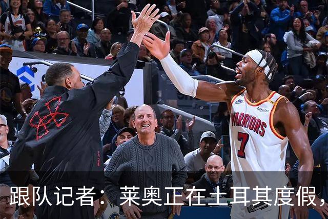 跟队记者：莱奥正在土耳其度假，费内巴切和加拉塔萨雷在行动