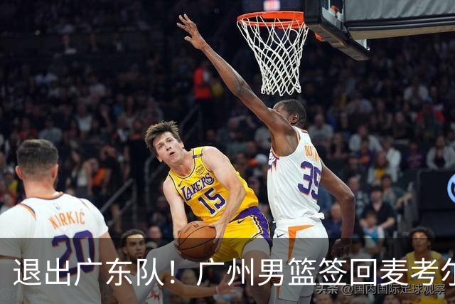 退出广东队！广州男篮签回麦考尔，上赛季坑惨杜锋了！