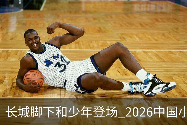 长城脚下&少年登场 2026中国小篮球系列全国总决赛在北京延庆开幕
